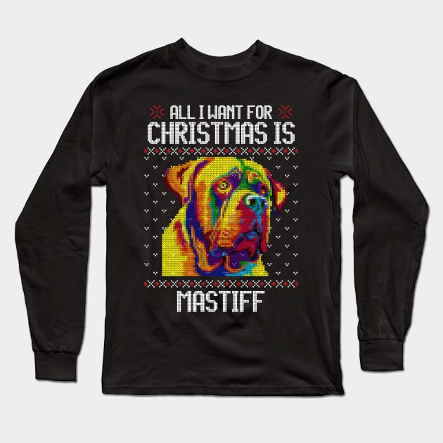 All I Want for Christmas is Mastiff  - Christmas Gift for Dog Lover Long Sleeve T-Shirt by Ugly Christmas Sweater Gift